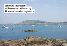  ??  ?? John was impressed at the service delivered by Alderney’s marine engineers