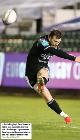  ?? Picture: Steven Paston/PA ?? Bath Rugby’s Ben Spencer kicks a conversion during the Challenge Cup quarter final against London Irish at the Rec earlier this month