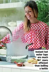  ?? ?? Instant hot water taps are much more efficient than boiling a kettle