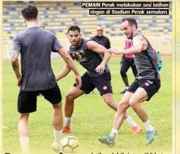  ?? FOTO: ABDULLAH YUSOF & GHAZALI KORI ?? PEMAIN Perak melakukan sesi latihan
ringan di Stadium Perak semalam.