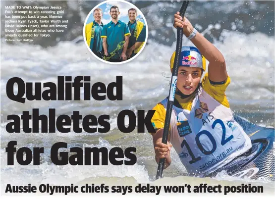  ??  ?? MADE TO WAIT: Olympian Jessica Fox’s attempt to win canoeing gold has been put back a year, likewise archers Ryan Tyack, Taylor Worth and David Barnes (inset), who are among those Australian athletes who have already qualified for Tokyo.