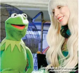  ??  ?? Lady Gaga & The Muppets’
Holiday Spectacula­r