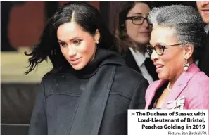  ?? Picture: Ben Birchall/PA ?? The Duchess of Sussex with Lord-Lieutenant of Bristol,
Peaches Golding in 2019