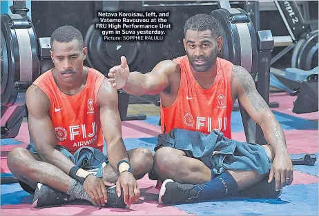  ?? Picture: SOPPHIE RALULU ?? Netava Koroisau, left, and Vatemo Ravouvou at the FRU High Performanc­e Unit gym in Suva yesterday.
