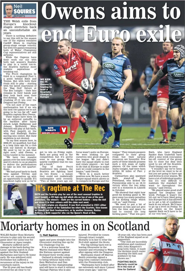  ?? Picture: BEN EVANS ?? WE KEN DO IT: Owens is hoping to lead a Scarlets charge in Europe FIGHTING BACK: Moriarty could be fit in the nick of time for Gatland