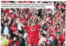  ??  ?? Gerrard celebrates with fans after his long-range screamer levelled the scores late in 2006 against West Ham