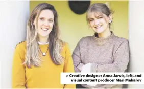  ??  ?? &gt; Creative designer Anna Jarvis, left, and visual content producer Mari Makarov