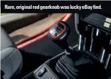  ??  ?? Rare, original red gearknob was lucky eBay find.