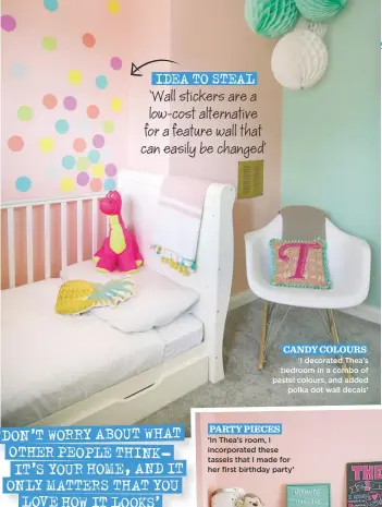  ??  ?? candy colours ‘I decorated thea’s bedroom in a combo of pastel colours, and added polka dot wall decals’