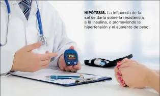  ??  ?? HIPÓTESIS. La influencia de la sal se daría sobre la resistenci­a a la insulina, o promoviend­o la hipertensi­ón y el aumento de peso.