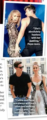  ??  ?? “She’s absolutely fearless with her dancing,” Pepe raves.“Celine and Pepe are always with each other and walkingarm in arm,” an insider tells Closer.