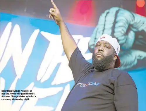  ??  ?? Killer Mike with El- below) of Run the Jewels will get Billboard’s first ever Change Maker award at a ceremony Wednesday night.