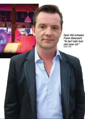  ?? FOTO TPA ?? Open Vld-schepen Frank Gheeraert: “Ik durf mijn huis niet meer uit.”