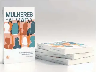  ??  ?? Livro Mulheres de Almada vai ser hoje apresentad­o na Casa da Cerca (Almada).