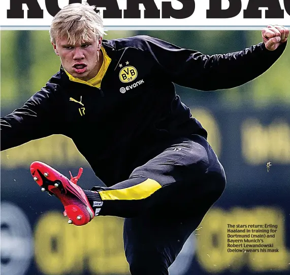  ??  ?? The stars return: Erling Haaland in training for Dortmund (main) and Bayern Munich’s Robert Lewandowsk­i (below) wears his mask