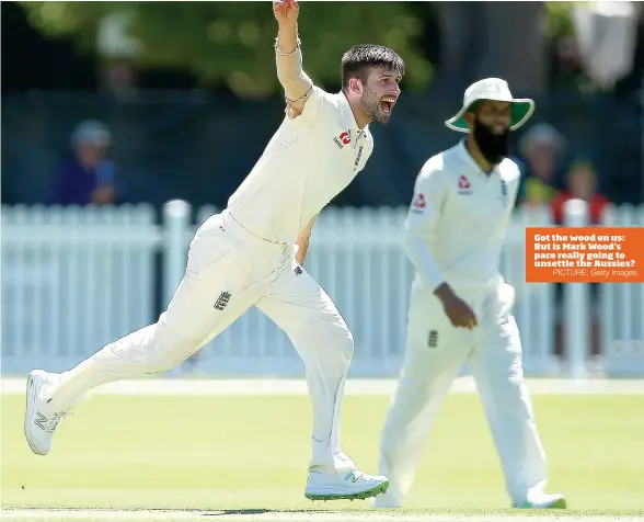  ?? PICTURE: Getty Images ?? Got the wood on us: But is Mark Wood’s pace really going to unsettle the Aussies?