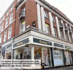  ?? ?? An alcohol licence applicatio­n has been submitted for the first and second floors above 27 High Street, Windsor.