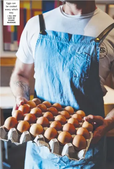  ??  ?? Eggs can be cooked every which way. / ALL DAY CAFE BY STUART McKENZIE