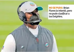  ??  ?? NO SE PUDO. Brian Flores lo intentó, pero no pudo clasificar a los Dolphins.