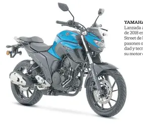  ??  ?? yamaha fz25. Lanzada a principios de 2018 en el país, esta Street de los tres diapasones ofrece agilidad y tecnología con su motor de 249 cc FI