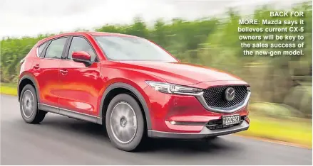  ??  ?? BACK FOR MORE: Mazda says it believes current CX-5 owners will be key to the sales success of the new-gen model.