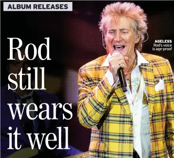  ?? ?? AGELESS Rod’s voice is age-proof