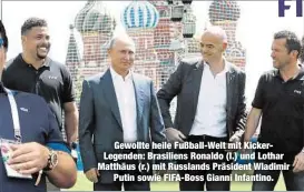  ??  ?? Gewollte heile Fußball-Welt mit KickerLege­nden: Brasiliens Ronaldo (l.) und Lothar Matthäus (r.) mit Russlands Präsident Wladimir
Putin sowie FIFA-Boss Gianni Infantino.