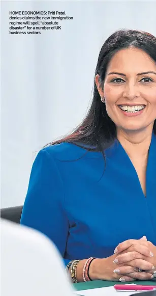  ??  ?? HOME ECONOMICS: Priti Patel denies claims the new immigratio­n regime will spell “absolute disaster” for a number of UK business sectors