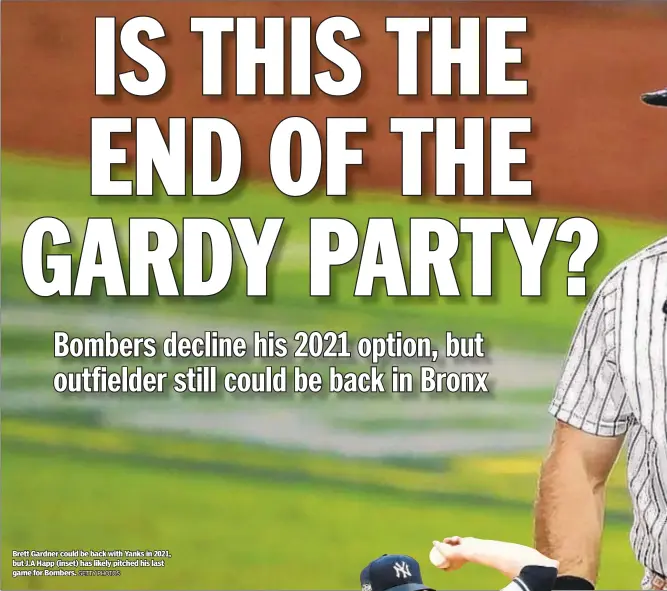  ?? GETTY PHOTOS ?? Brett Gardner could be back with Yanks in 2021, but J.A Happ (inset) has likely pitched his last game for Bombers.