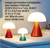  ?? ?? Lampes Led nomades rechargeab­les : avec variateur d’intensité,
29,90 € (H 8,3 x ø 7 cm), 49,90 €
(H 11 x ø 9,2 cm), 69,90 €
(H 14 x ø 17 cm), coll. Mina de Lexon (leçon-design.com).