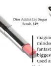  ??  ?? Dior Addict Lip Sugar Scrub, $49