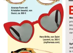  ??  ?? Ananas-Form mit Kristallen besetzt, von Gucci, ca. 900 € Herz-Brille, von Saint Laurent, ca. 305 € (mytheresa.com) Meis,