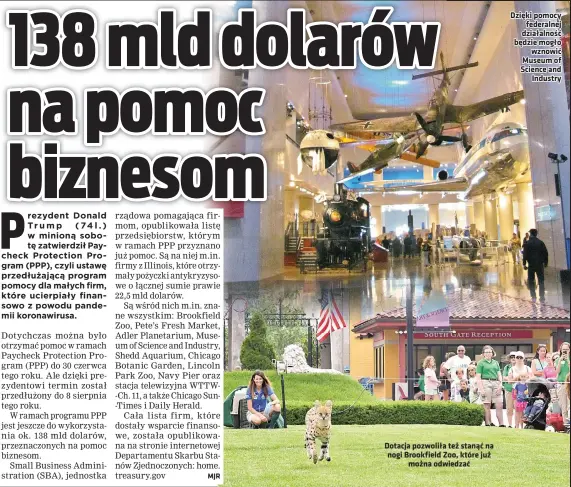  ??  ?? Dotacja pozwoliła też stanąć na nogi Brookfield Zoo, które już
można odwiedzać
Dzięki pomocy
federalnej działalnoś­ć będzie mogło
wznowić Museum of Science and
Industry