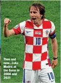  ??  ?? Then and now…Luka Modric at the Euros in 2008 and 2021