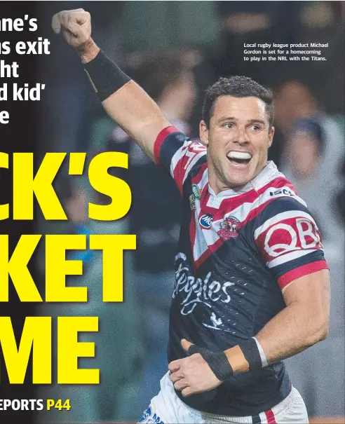  ??  ?? Local rugby league product Michael Gordon is set for a homecoming to play in the NRL with the Titans.