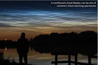  ??  ?? A noctilucen­t cloud display can be one of summer’s most stunning spectacles