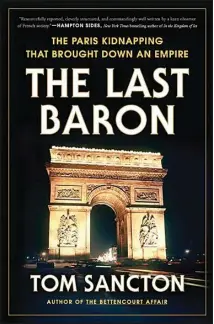 ?? ?? “The Last Baron: The Paris Kidnapping That Brought Down an Empire” by Tom Sancton (Dutton, 368 pages, $28)