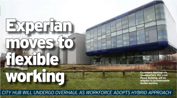  ??  ?? Experian’s Nottingham headquarte­rs, the John Peace Building, will be adapted to accommodat­e fexible working