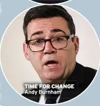  ?? ?? TIME FOR CHANGE
Andy Burnham