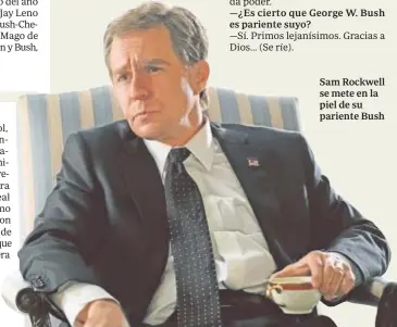  ??  ?? —¿Es cierto que George W. Bush es pariente suyo? Sam Rockwell se mete en la piel de su pariente Bush