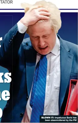  ??  ?? BLOWN IT: Impetuous Boris has been steamrolle­red by the PM