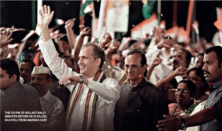  ??  ?? THE ‘ EX- PM’AT HIS LAST RALLY MINUTES BEFORE HE IS KILLED, IN ASTILL FROM MADRAS CAFE
