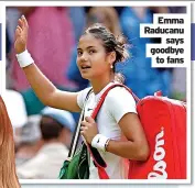  ?? ?? Emma Raducanu says goodbye to fans