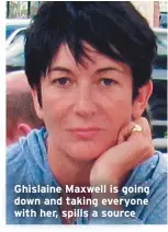  ??  ?? Ghislaine Maxwell is going down and taking everyone with her, spills a source