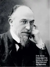  ??  ?? Erik Satie: misjudged by many, he was championed by Debussy