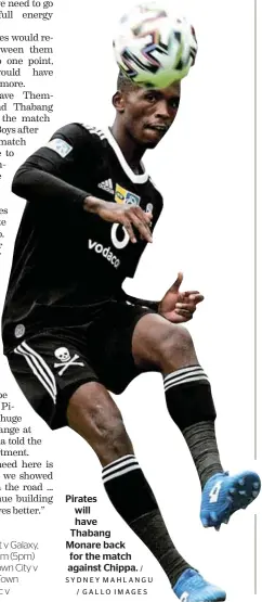  ?? SYDNEY MAHLANGU / GALLO IMAGES ?? Pirates will have Thabang Monare back for the match against Chippa. /