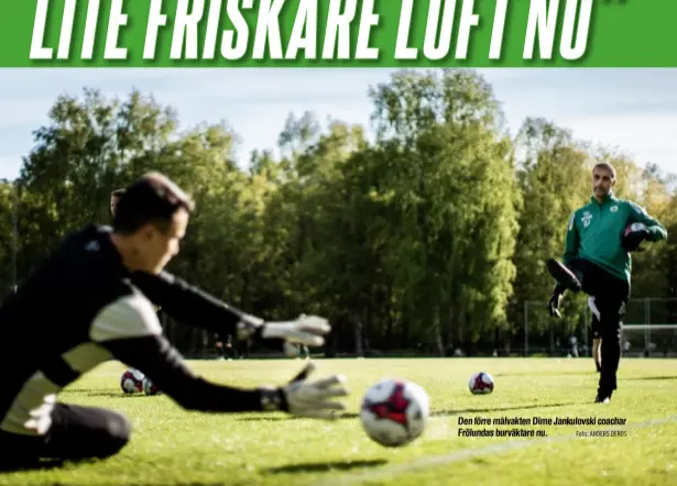  ?? Foto: ANDERS DEROS ?? Den förre målvakten Dime Jankulovsk­i coachar Frölundas burväktare nu.