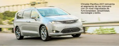  ??  ?? Chrysler Pacifica 2017 reinventa el segmento de las minivans con un nivel inigualabl­e de funcionali­dad, versatilid­ad, tecnología y estilo.