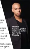  ??  ?? Hector Espinal, global make-up artist for Fenty Beauty