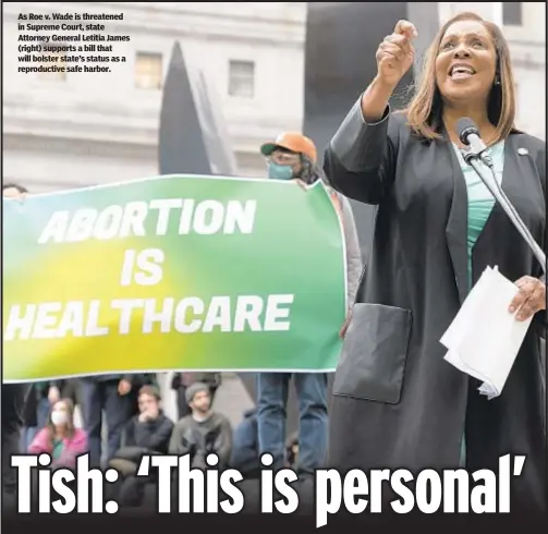  ?? ?? As Roe v. Wade is threatened in Supreme Court, state Attorney General Letitia James (right) supports a bill that will bolster state’s status as a reproducti­ve safe harbor.